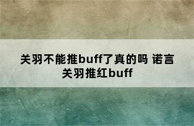 关羽不能推buff了真的吗 诺言关羽推红buff